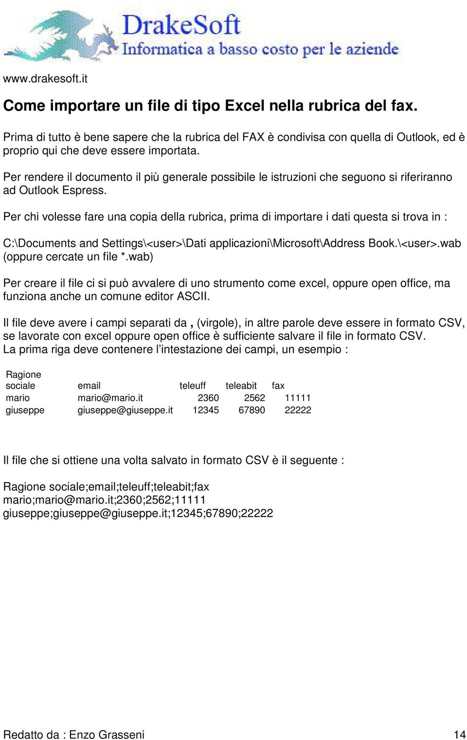 Per chi volesse fare una copia della rubrica, prima di importare i dati questa si trova in : C:\Documents and Settings\<user>\Dati applicazioni\microsoft\address Book.\<user>.wab (oppure cercate un file *.