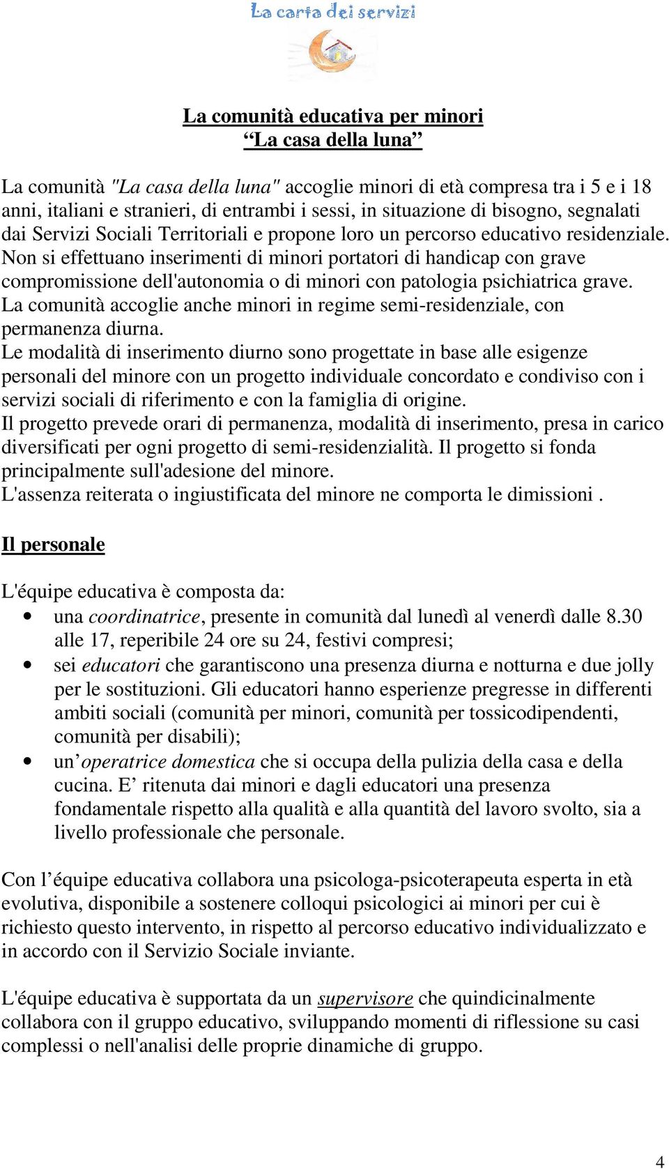 Non si effettuano inserimenti di minori portatori di handicap con grave compromissione dell'autonomia o di minori con patologia psichiatrica grave.