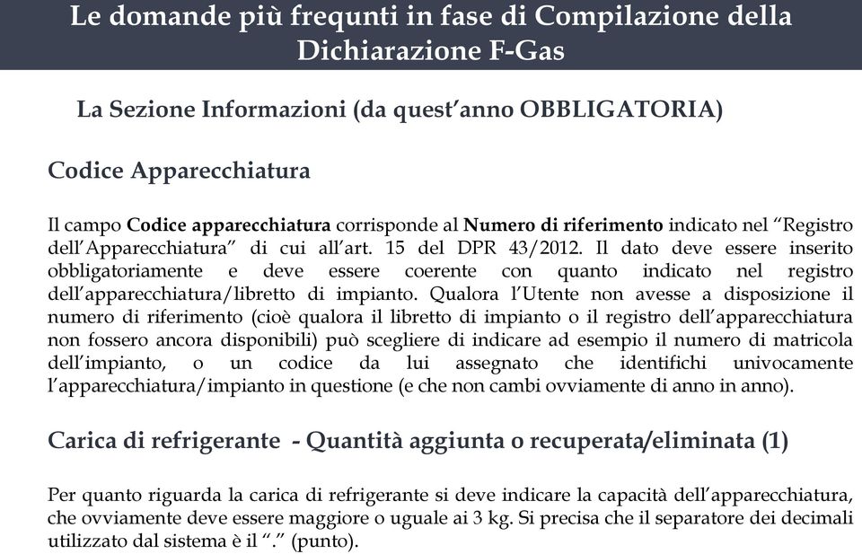 Il dato deve essere inserito obbligatoriamente e deve essere coerente con quanto indicato nel registro dell apparecchiatura/libretto di impianto.