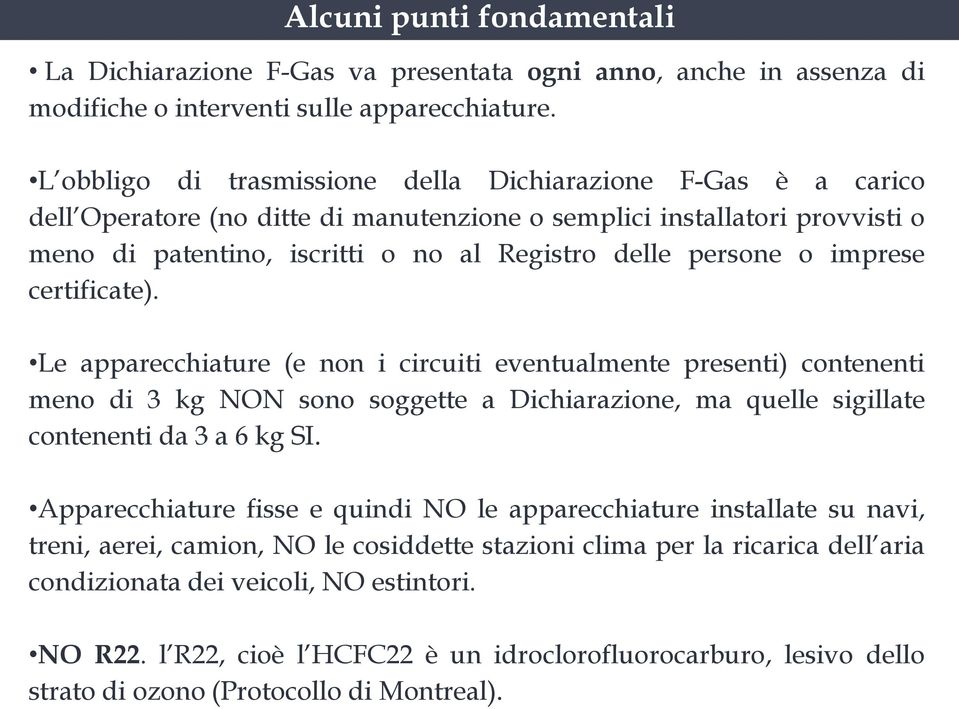 o imprese certificate). Le apparecchiature (e non i circuiti eventualmente presenti) contenenti meno di 3 kg NON sono soggette a Dichiarazione, ma quelle sigillate contenenti da 3 a 6 kg SI.