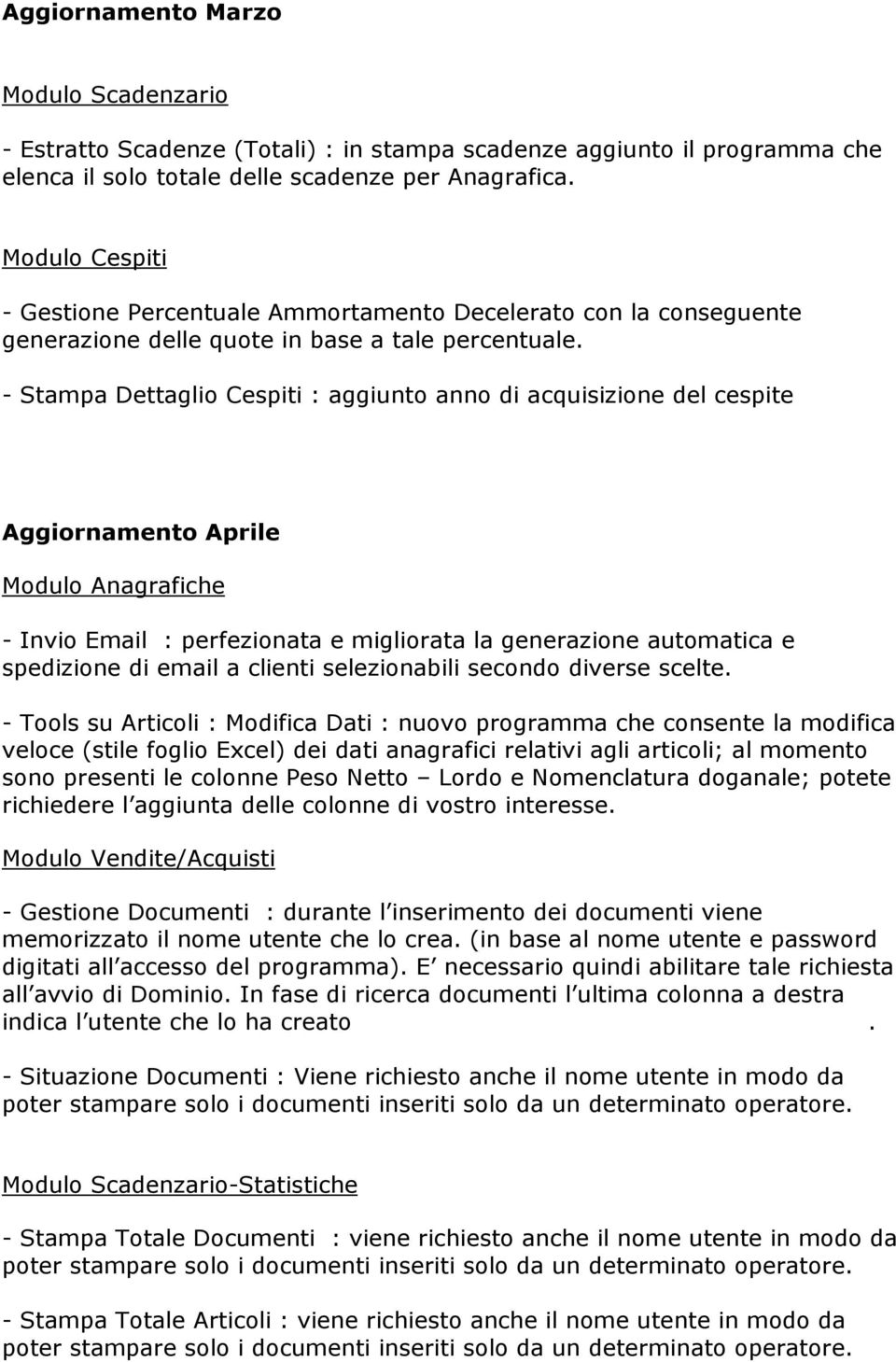 - Stampa Dettaglio Cespiti : aggiunto anno di acquisizione del cespite Aggiornamento Aprile - Invio Email : perfezionata e migliorata la generazione automatica e spedizione di email a clienti