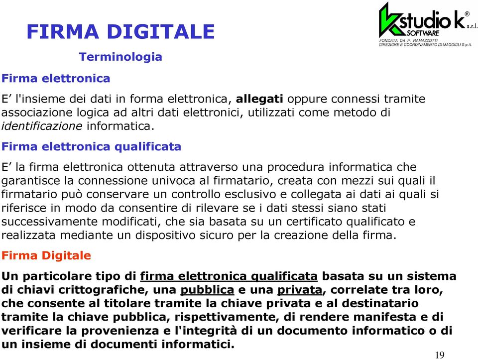 Firma elettronica qualificata E la firma elettronica ottenuta attraverso una procedura informatica che garantisce la connessione univoca al firmatario, creata con mezzi sui quali il firmatario può