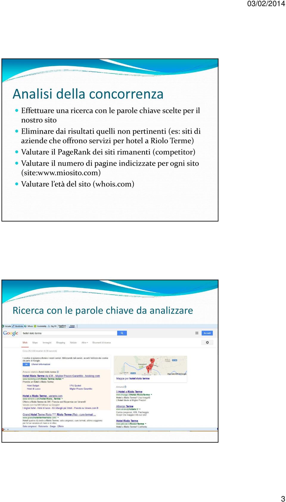 Terme) Valutare il PageRank dei siti rimanenti (competitor) Valutare il numero di pagine indicizzate per