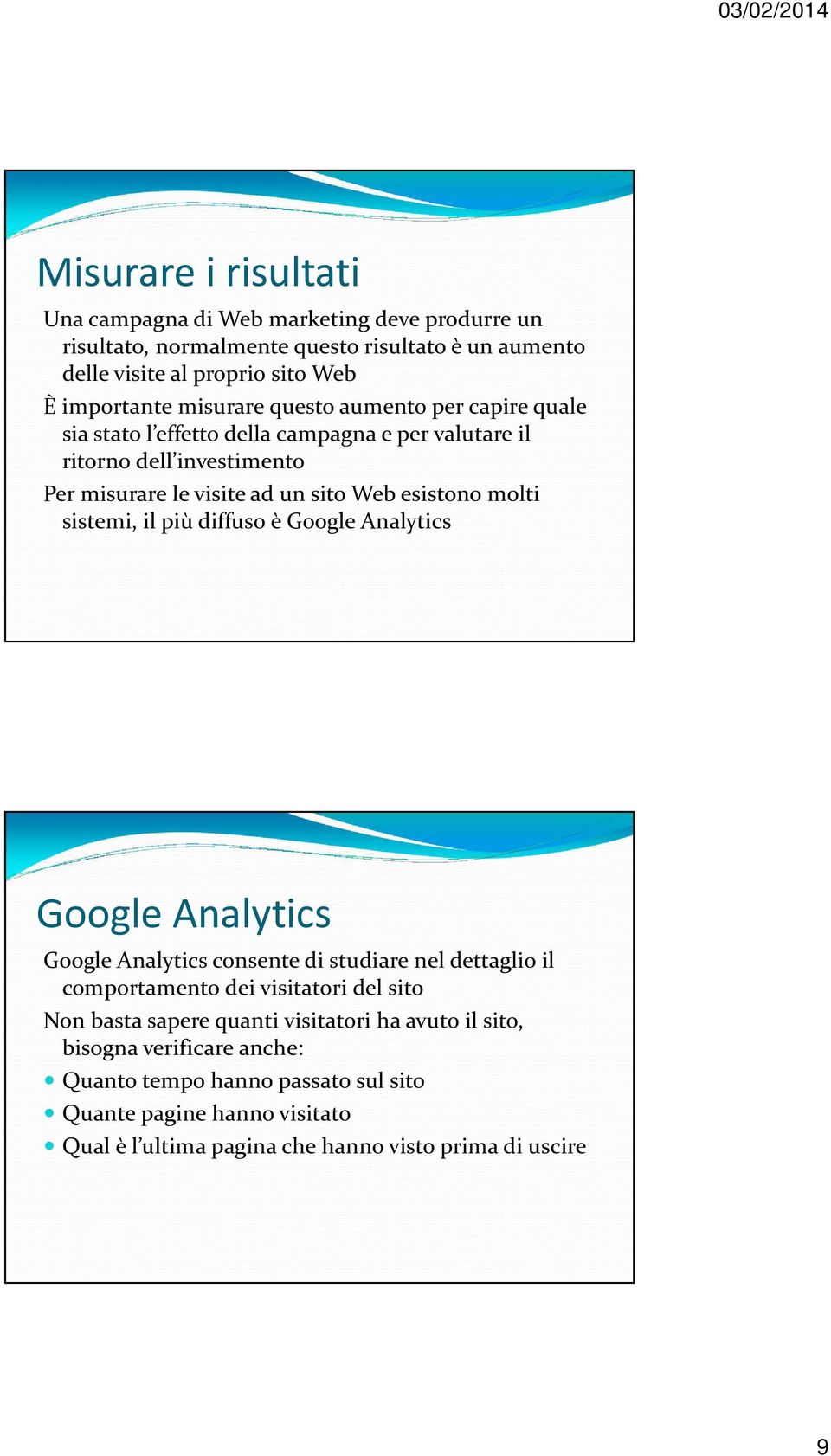 sistemi, il più diffuso è Google Analytics Google Analytics Google Analytics consente di studiare nel dettaglio il comportamento dei visitatori del sito Non basta sapere
