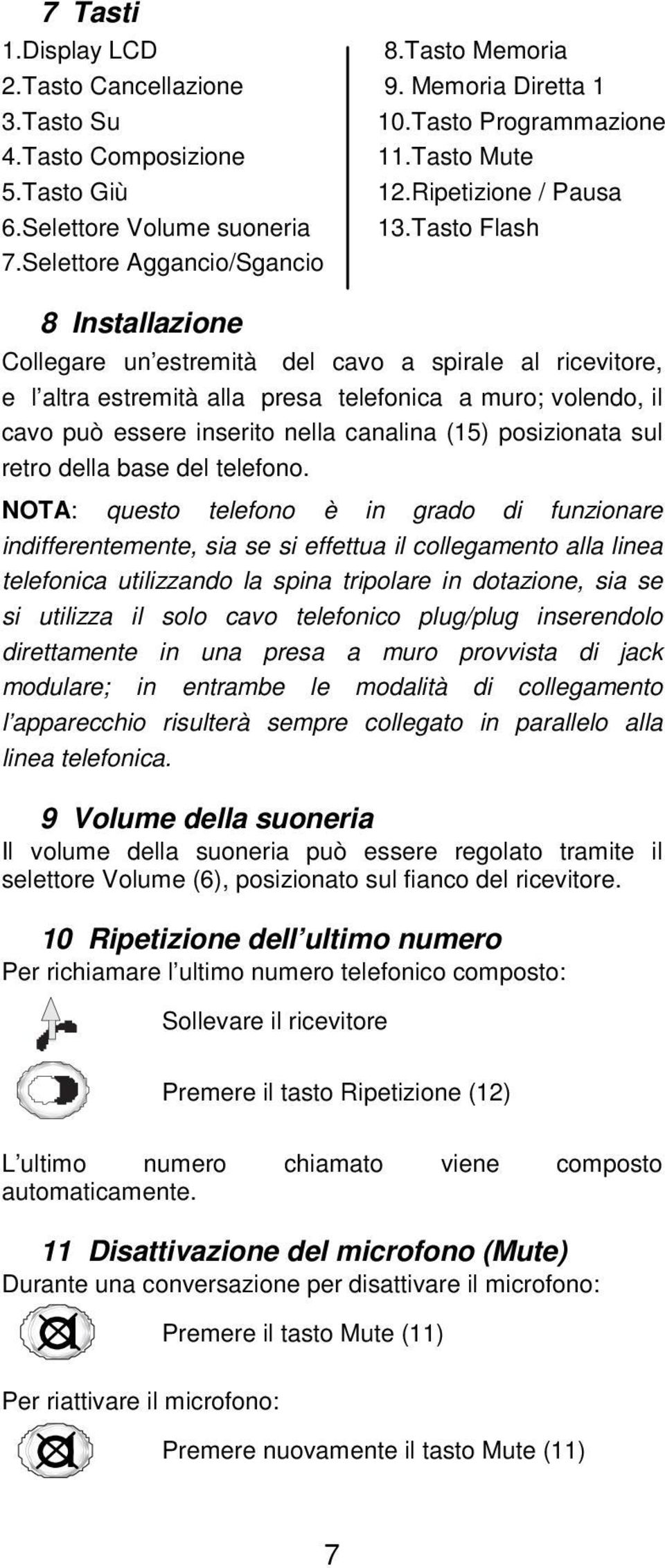 Selettore Aggancio/Sgancio 8 Installazione Collegare un estremità del cavo a spirale al ricevitore, e l altra estremità alla presa telefonica a muro; volendo, il cavo può essere inserito nella