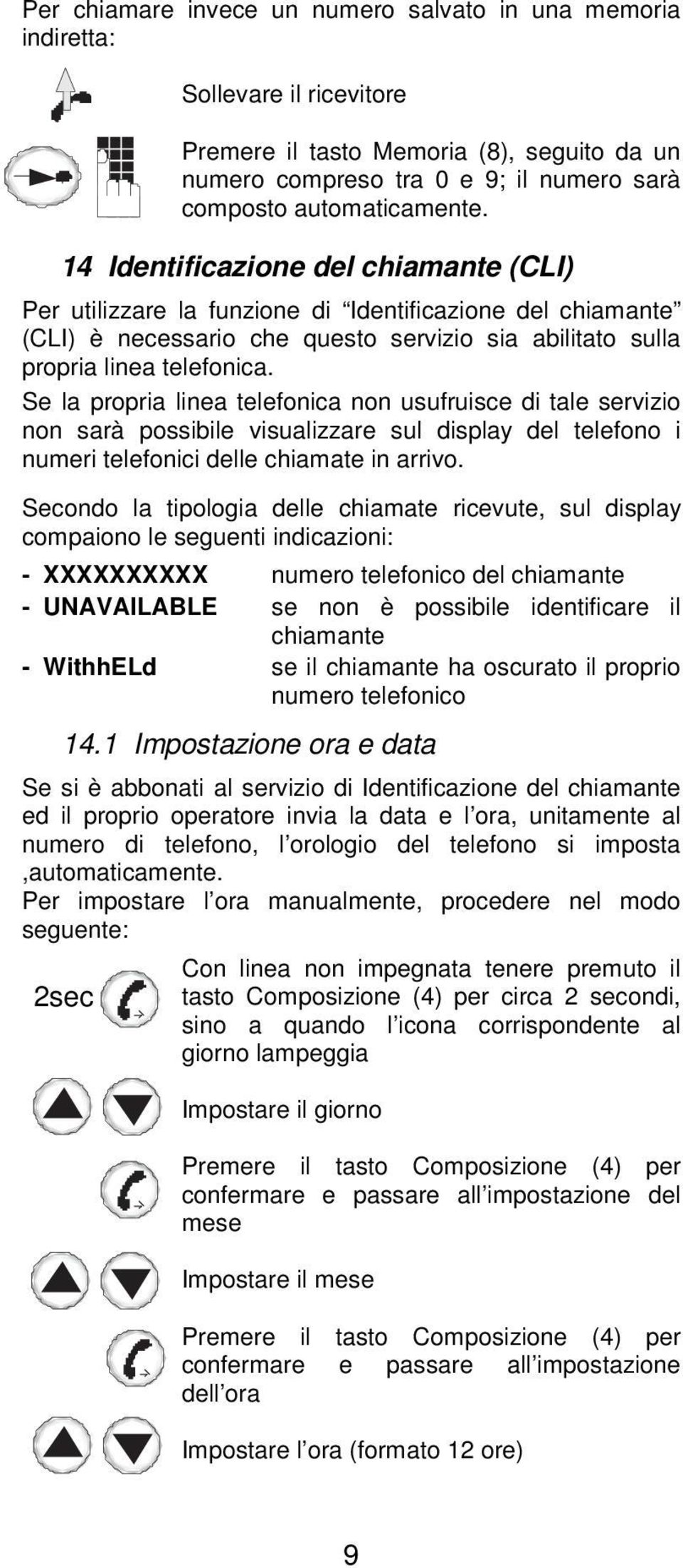 Se la propria linea telefonica non usufruisce di tale servizio non sarà possibile visualizzare sul display del telefono i numeri telefonici delle chiamate in arrivo.