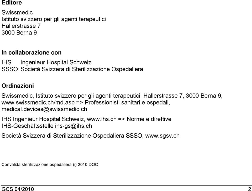 swissmedic.ch/md.asp => Professionisti sanitari e ospedali, medical.devices@swissmedic.ch IHS Ingenieur Hospital Schweiz, www.ihs.