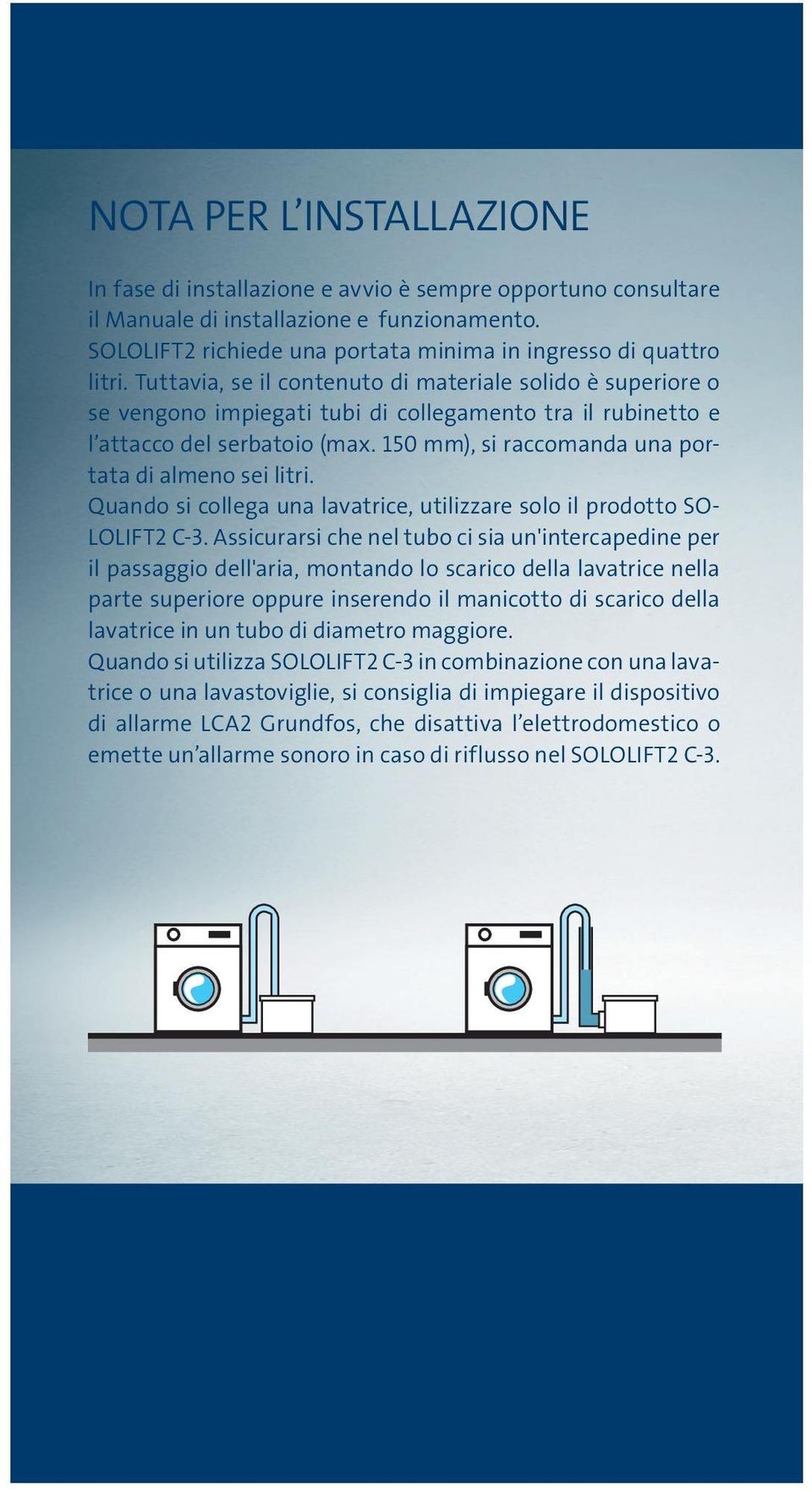 Tuttavia, se il contenuto di materiale solido è superiore o se vengono impiegati tubi di collegamento tra il rubinetto e l attacco del serbatoio (max.