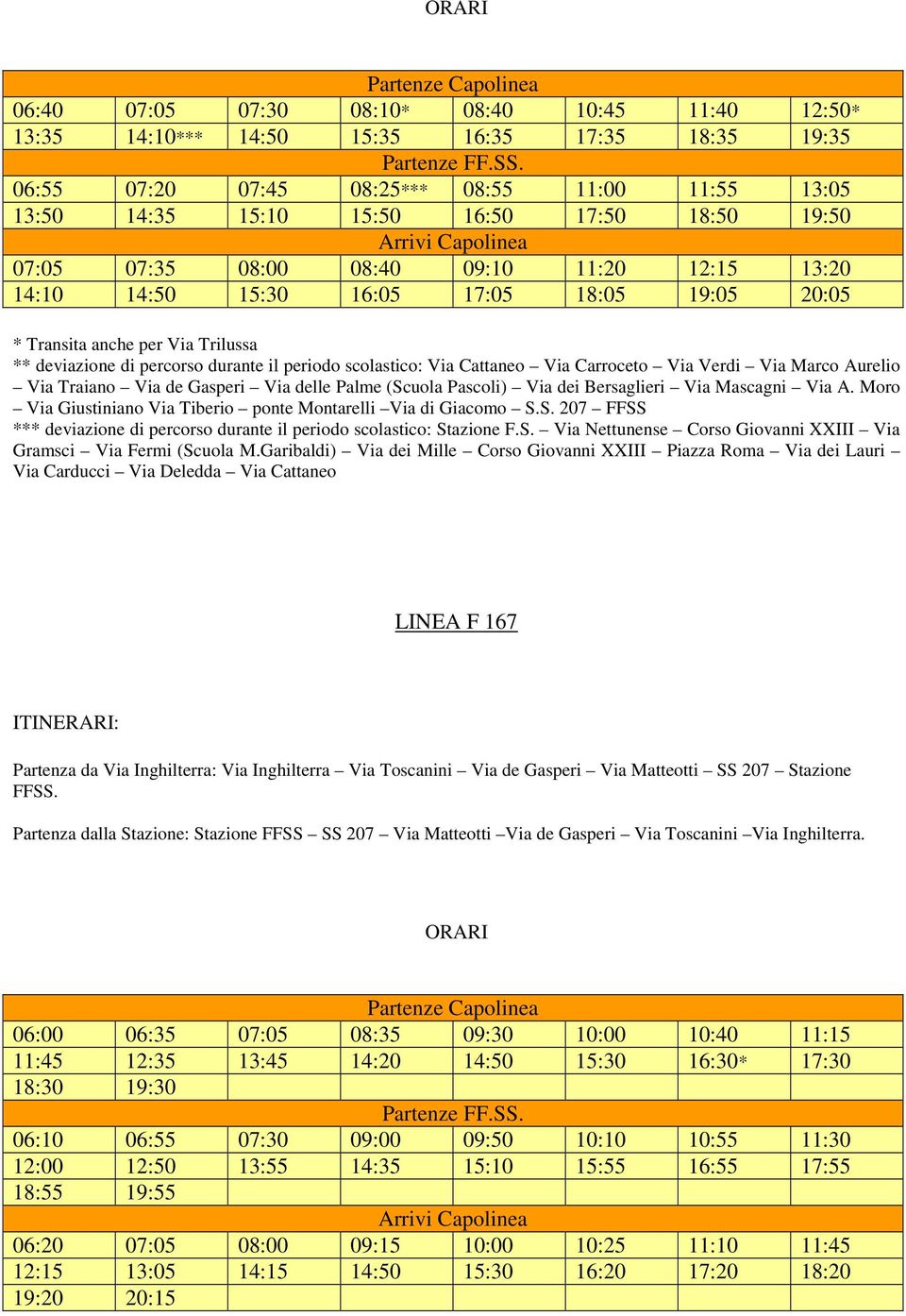 19:05 20:05 * Transita anche per Via Trilussa ** deviazione di percorso durante il periodo scolastico: Via Cattaneo Via Carroceto Via Verdi Via Marco Aurelio Via Traiano Via de Gasperi Via delle