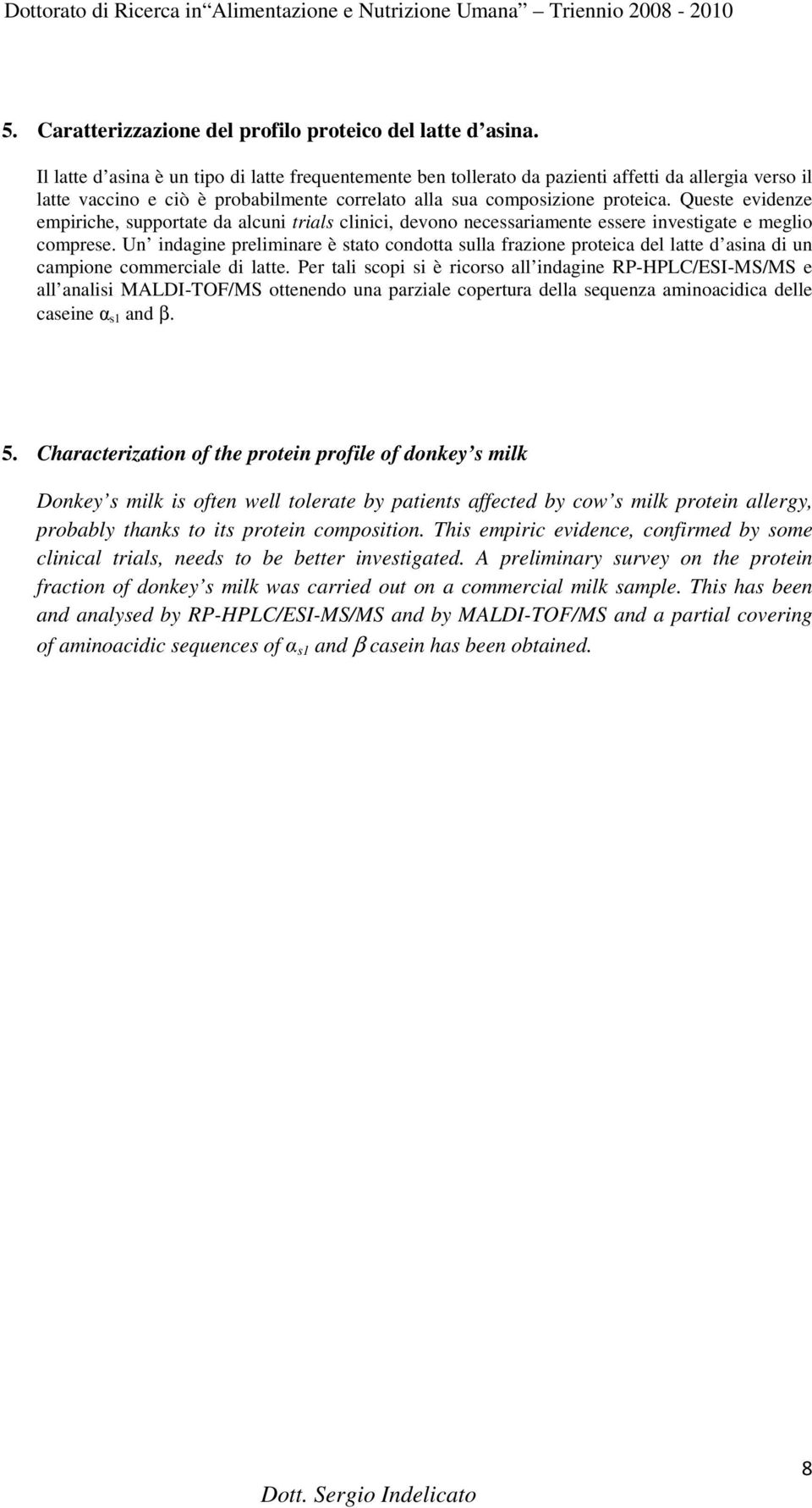 Queste evidenze empiriche, supportate da alcuni trials clinici, devono necessariamente essere investigate e meglio comprese.