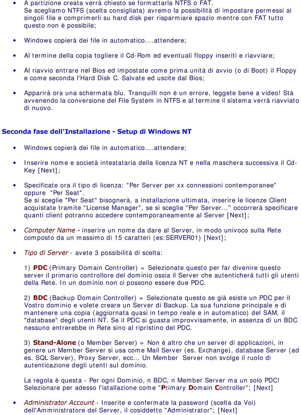 termine della copia togliere il Cd-Rom ed eventuali floppy inseriti e riavviare; Al riavvio entrare nel Bios ed impostate come prima unità di avvio (o di Boot) il Floppy e come seconda l'hard Disk C.