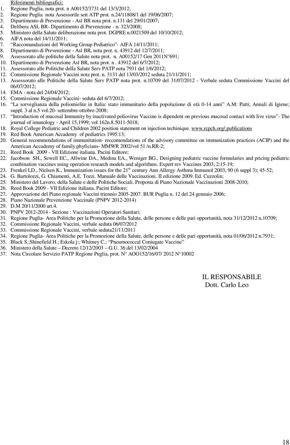 0021509 del 10/10/2012; 6. AIFA nota del 14/11/2011; 7. Raccomandazioni del Working Group Pediatrico - AIFA 14/11/2011; 8. Dipartimento di Prevenzione - Asl BR, nota prot. n. 43912 del 12/7/2011; 9.