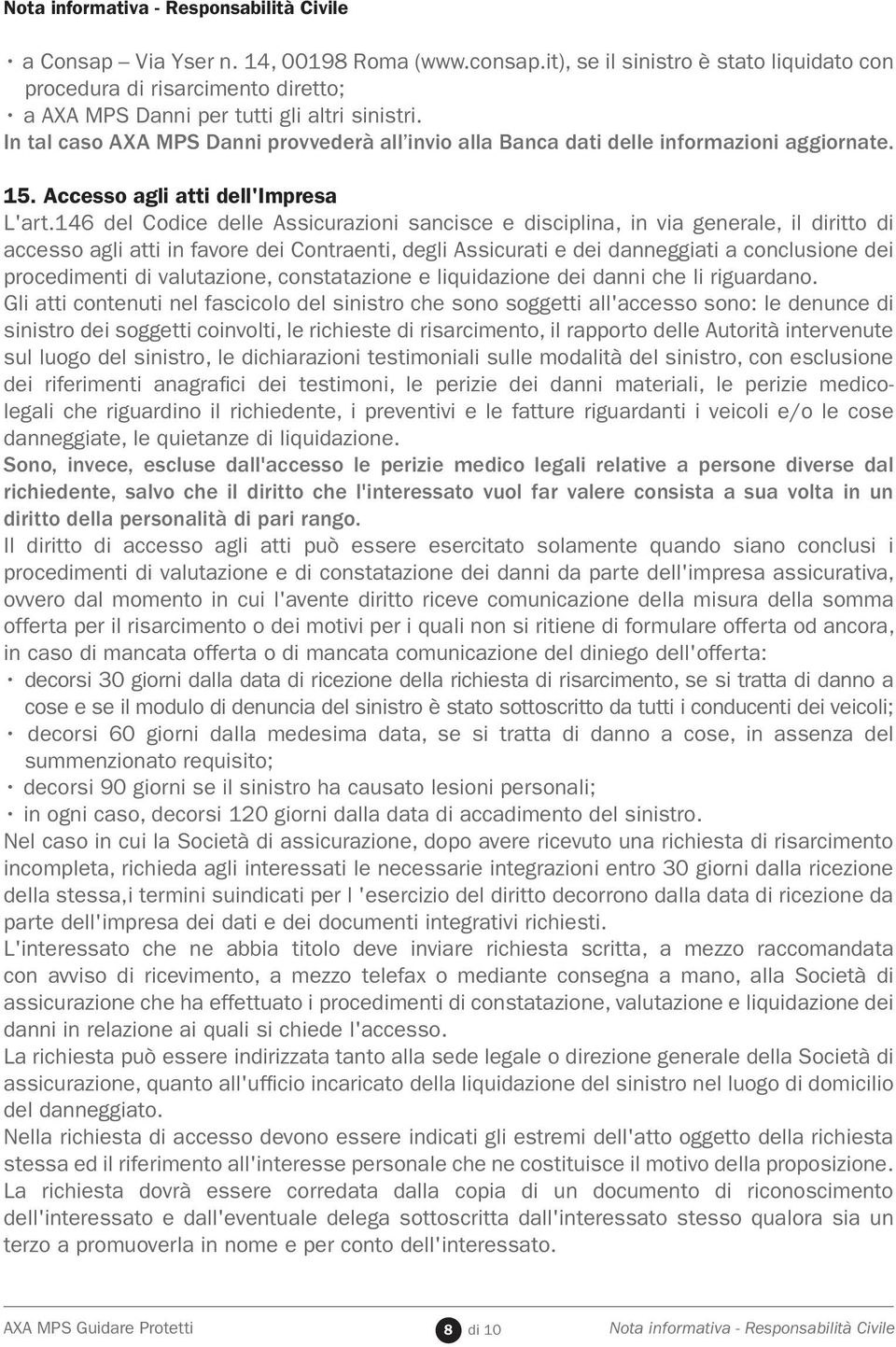 In tal caso AXA MPS Danni provvederà all invio alla Banca dati delle informazioni aggiornate. 15. Accesso agli atti dell'impresa L'art.