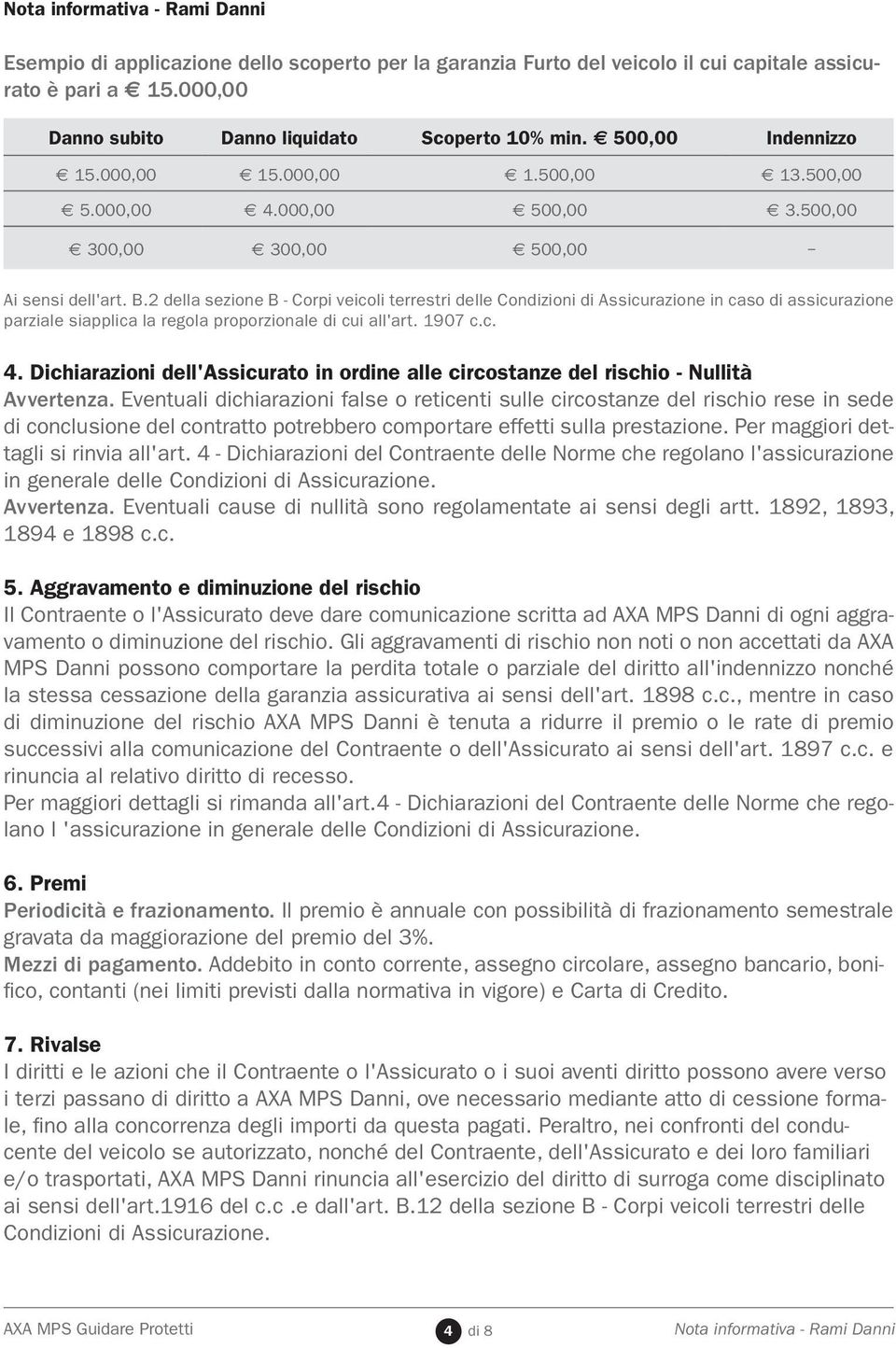 2 della sezione B - Corpi veicoli terrestri delle in caso di assicurazione parziale siapplica la regola proporzionale di cui all'art. 1907 c.c. 4.