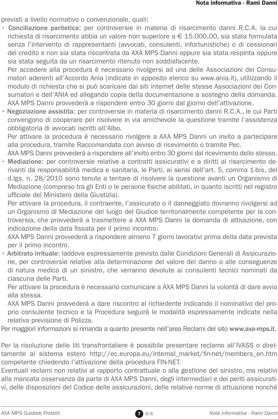 000,00, sia stata formulata senza l intervento di rappresentanti (avvocati, consulenti, infortunistiche) o di cessionari del credito e non sia stata riscontrata da AXA MPS Danni oppure sia stata