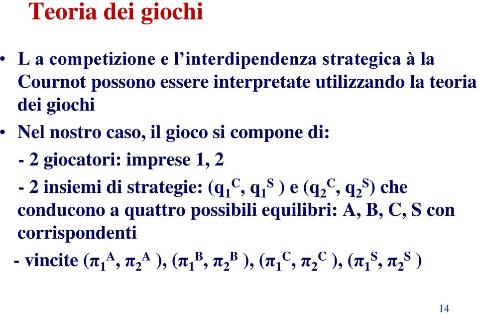 giocatori: imprese 1, 2-2 insiemi di strategie: (q 1, q 1 ) e (q 2, q 2 ) che conducono a quattro