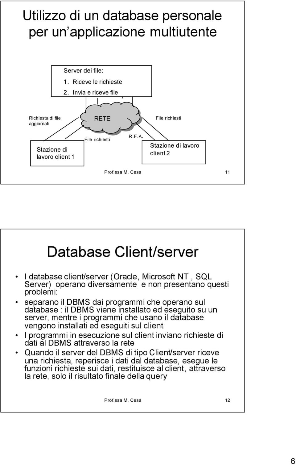Cesa 11 Database Client/server I database client/server (Oracle, Microsoft NT, SQL Server) operano diversamente e non presentano questi problemi: separano il DBMS dai programmi che operano sul