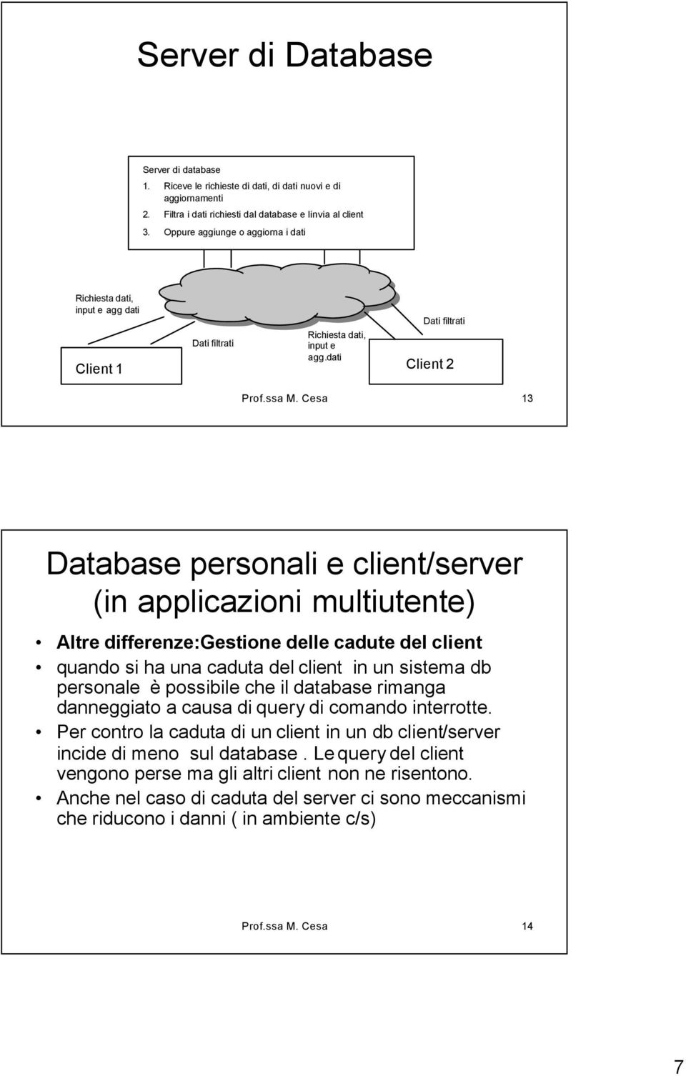 Cesa 13 Database personali e client/server (in applicazioni multiutente) Altre differenze:gestione delle cadute del client quando si ha una caduta del client in un sistema db personale è possibile