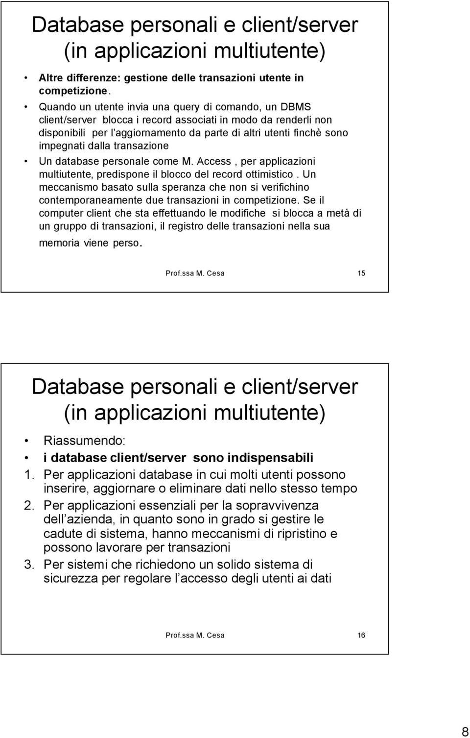 dalla transazione Un database personale come M. Access, per applicazioni multiutente, predispone il blocco del record ottimistico.