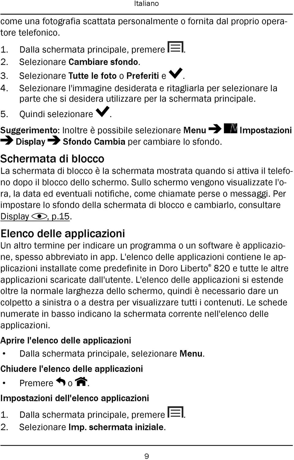 Suggerimento: Inoltre è possibile selezionare Menu Impostazioni Display Sfondo Cambia per cambiare lo sfondo.