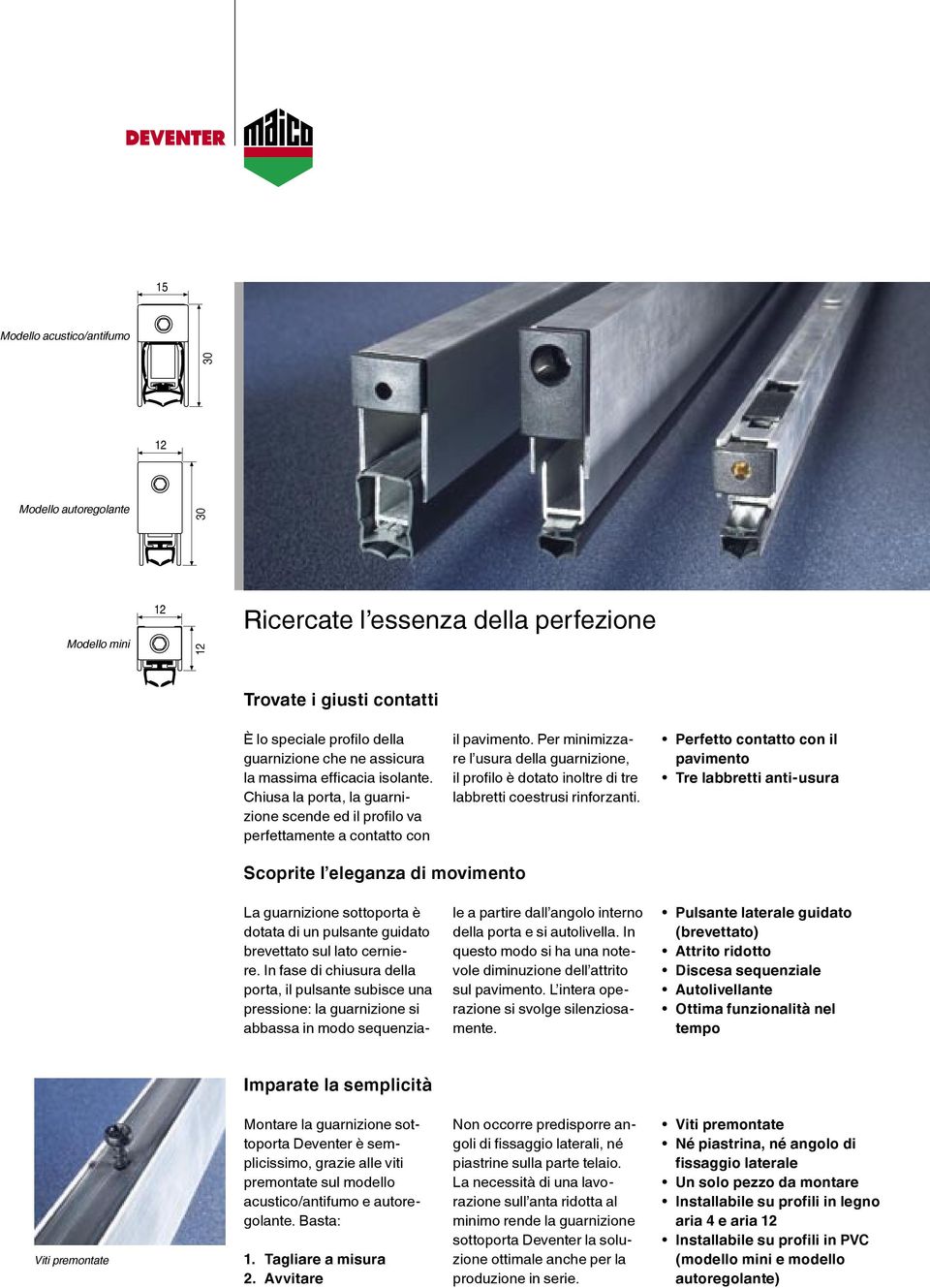 Per minimizzare l usura della guarnizione, il profilo è dotato inoltre di tre labbretti coestrusi rinforzanti.