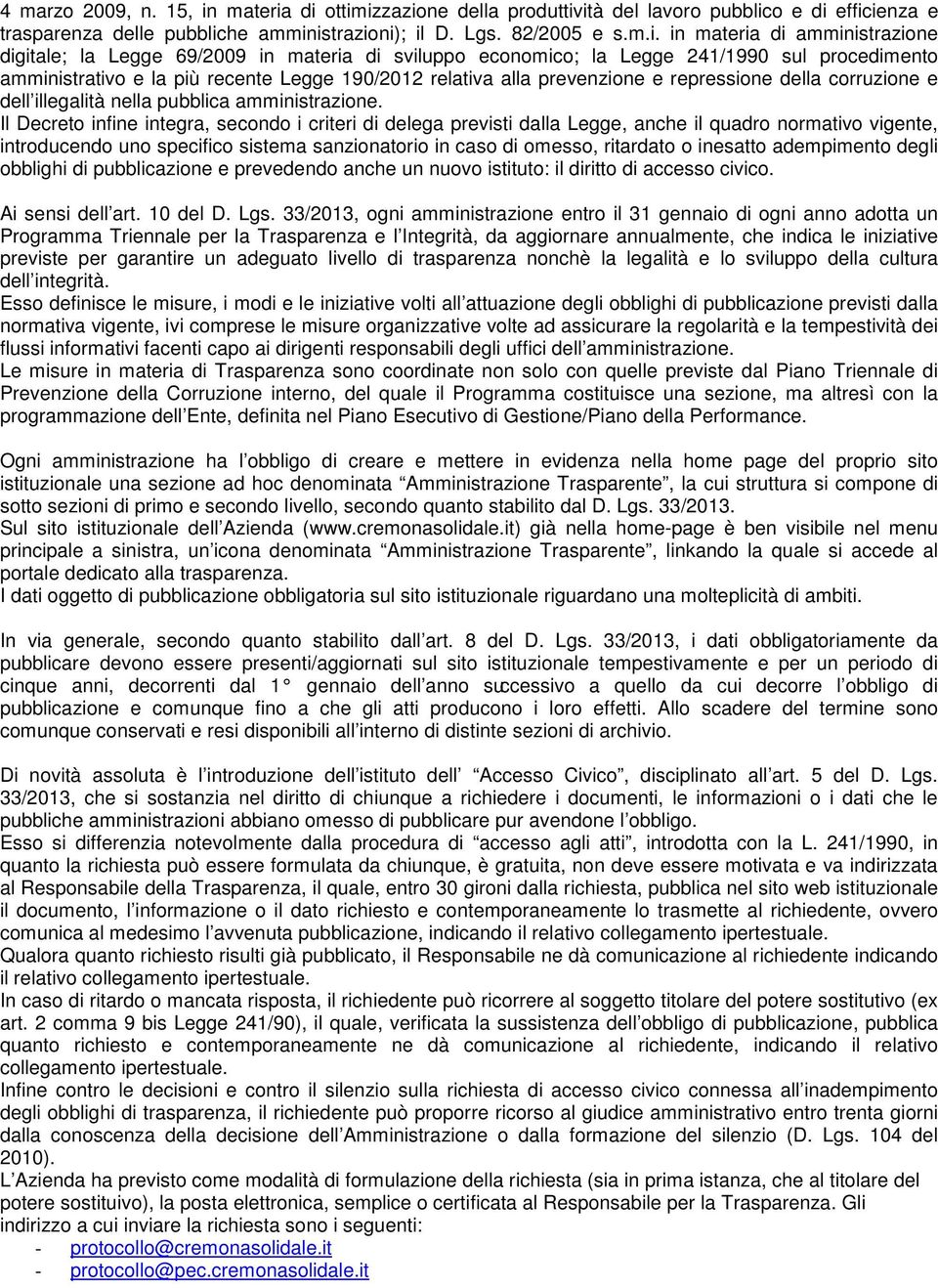 di ottimizzazione della produttività del lavoro pubblico e di efficienza e trasparenza delle pubbliche amministrazioni); il D. Lgs. 82/2005 e s.m.i. in  di amministrazione digitale; la Legge 69/2009