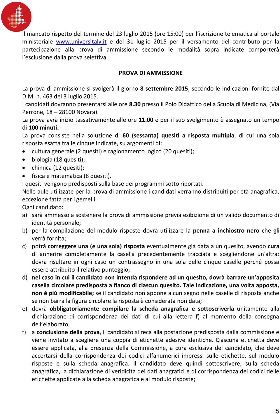 PROVA DI AMMISSIONE La prova di ammissione si svolgerà il giorno 8 settembre 2015, secondo le indicazioni fornite dal D.M. n. 463 del 3 luglio 2015. I candidati dovranno presentarsi alle ore 8.