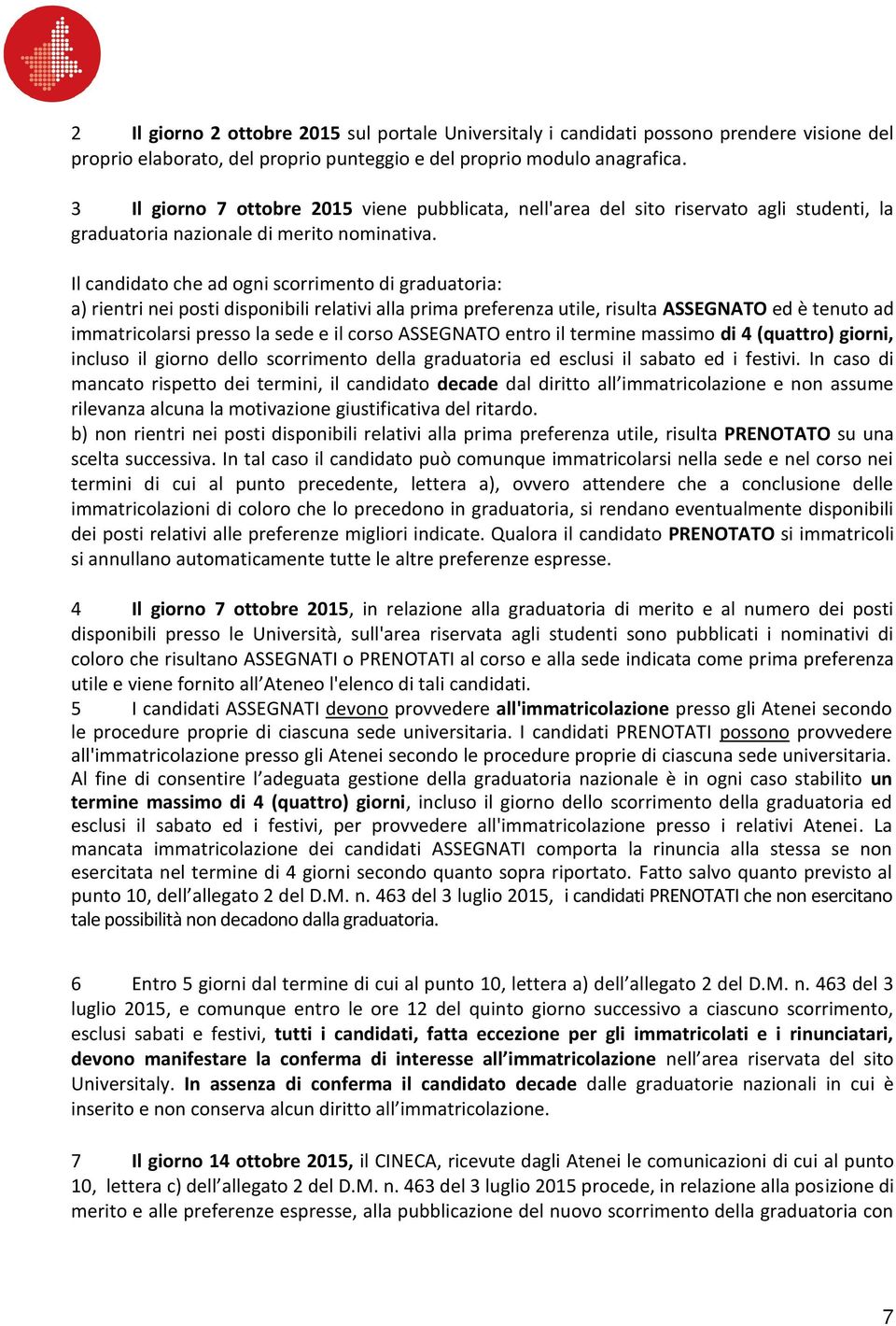 Il candidato che ad ogni scorrimento di graduatoria: a) rientri nei posti disponibili relativi alla prima preferenza utile, risulta ASSEGNATO ed è tenuto ad immatricolarsi presso la sede e il corso