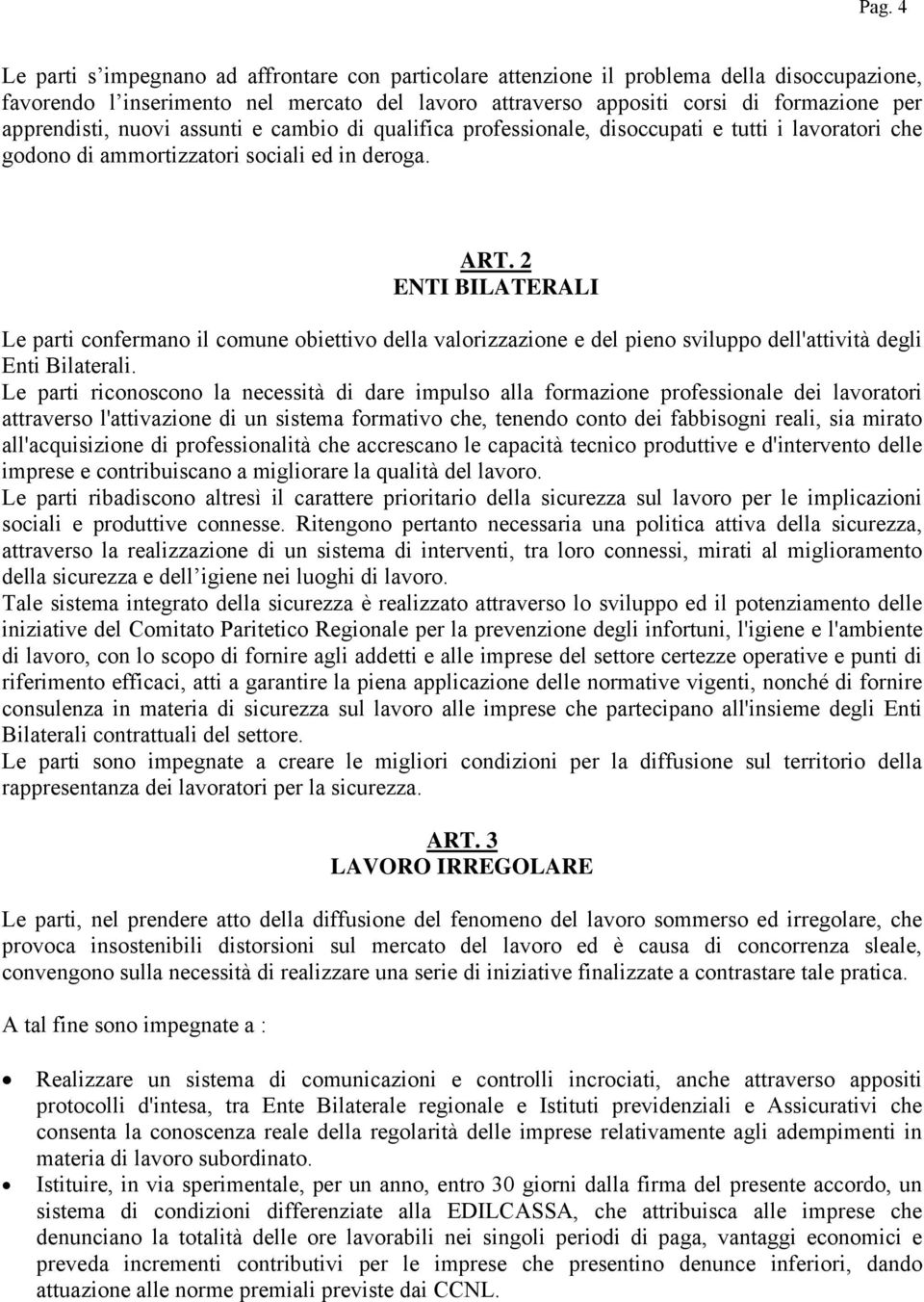 2 ENTI BILATERALI Le parti confermano il comune obiettivo della valorizzazione e del pieno sviluppo dell'attività degli Enti Bilaterali.