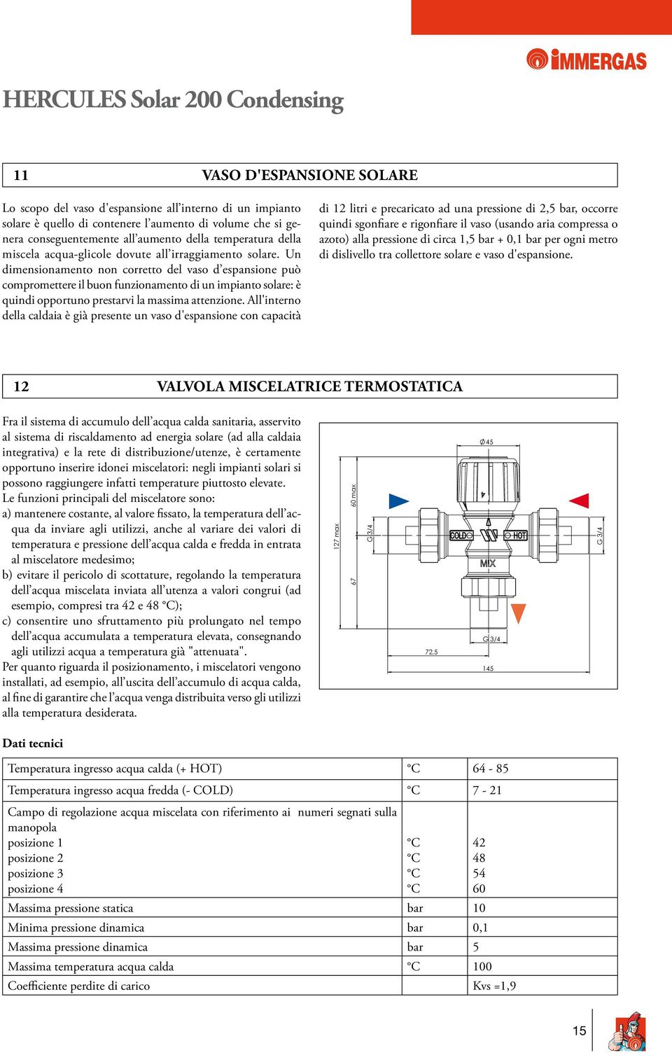 Un dimensionamento non corretto del vaso d espansione può compromettere il buon funzionamento di un impianto solare: è quindi opportuno prestarvi la massima attenzione.