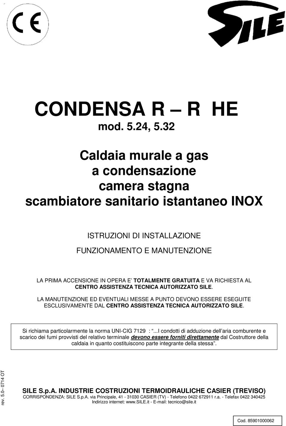 E VA RICHIESTA AL CENTRO ASSISTENZA TECNICA AUTORIZZATO SILE. LA MANUTENZIONE ED EVENTUALI MESSE A PUNTO DEVONO ESSERE ESEGUITE ESCLUSIVAMENTE DAL CENTRO ASSISTENZA TECNICA AUTORIZZATO SILE.