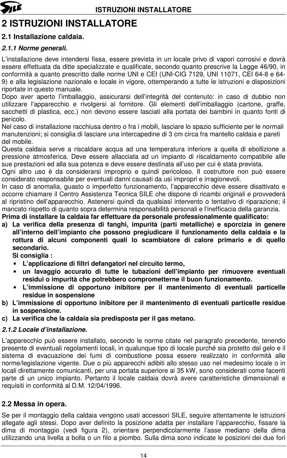 prescrive la Legge 46/90, in conformità a quanto prescritto dalle norme UNI e CEI (UNI-CIG 7129, UNI 11071, CEI 64-8 e 64-9) e alla legislazione nazionale e locale in vigore, ottemperando a tutte le