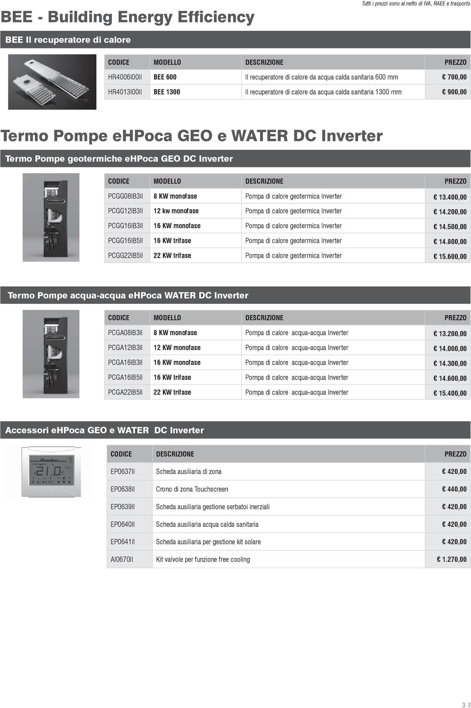 KW monofase Pompa di calore geotermica Inverter 13.400,00 PCGG12IB3II 12 kw monofase Pompa di calore geotermica Inverter 14.200,00 PCGG16IB3II 16 KW monofase Pompa di calore geotermica Inverter 14.