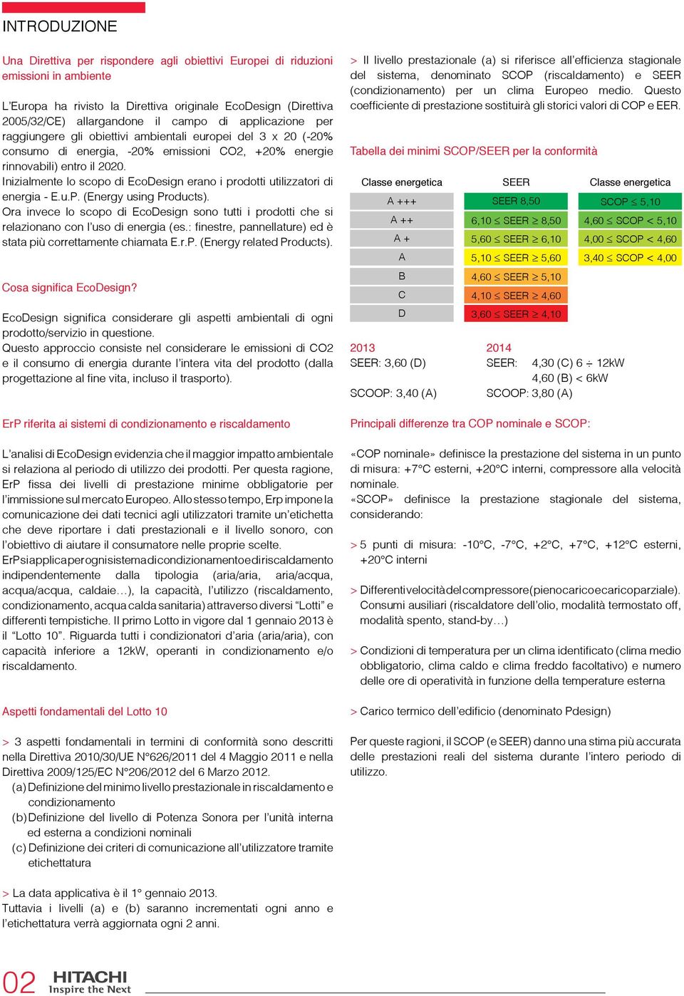 Inizialmente lo scopo di EcoDesign erano i prodotti utilizzatori di energia - E.u.P. (Energy using Products).