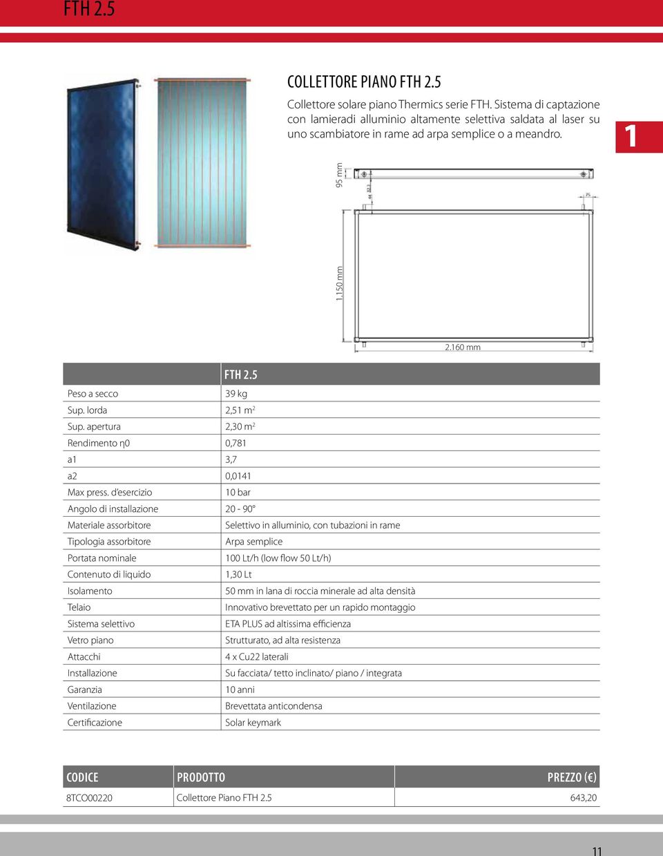 lorda 2,51 m 2 Sup. apertura 2,30 m 2 Rendimento η0 0,781 a1 3,7 a2 0,0141 Max press.