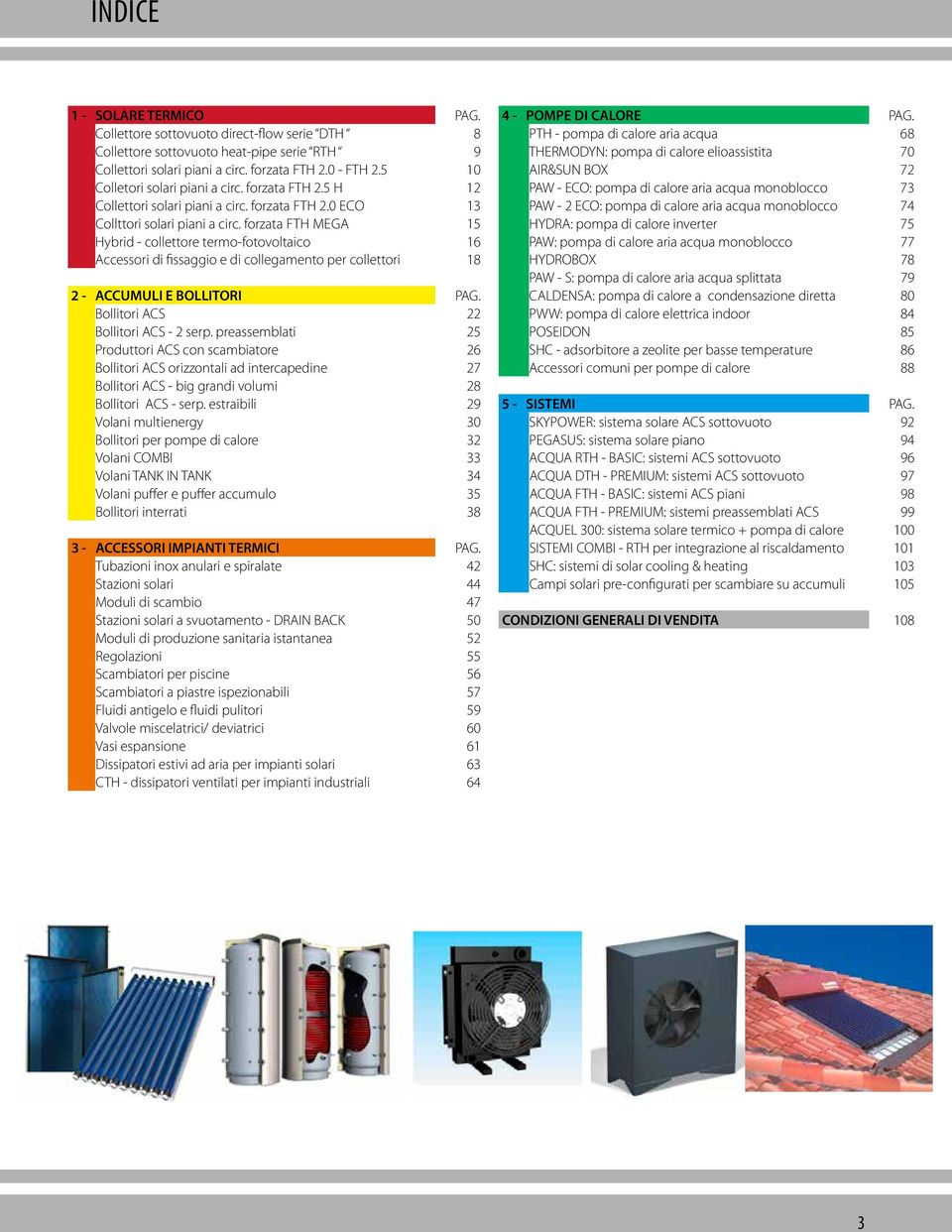 circ. forzata FTH 2.0 - FTH 2.5 10 AIR&SUN BOX 72 Colletori solari piani a circ. forzata FTH 2.5 H 12 PAW - ECO: pompa di calore aria acqua monoblocco 73 Collettori solari piani a circ. forzata FTH 2.0 ECO 13 PAW - 2 ECO: pompa di calore aria acqua monoblocco 74 Collttori solari piani a circ.