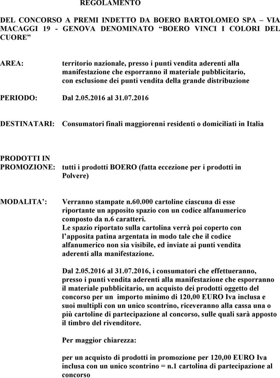 2016 DESTINATARI: Consumatori finali maggiorenni residenti o domiciliati in Italia PRODOTTI IN PROMOZIONE: tutti i prodotti BOERO (fatta eccezione per i prodotti in Polvere) MODALITA : Verranno