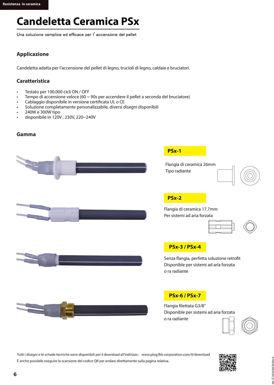 000 cicli ON / OFF Tempo di accensione veloce (60 ~ 90s per accendere il pellet a seconda del bruciatore) Cablaggio disponibile in versione certificata UL o CE Soluzione completamente