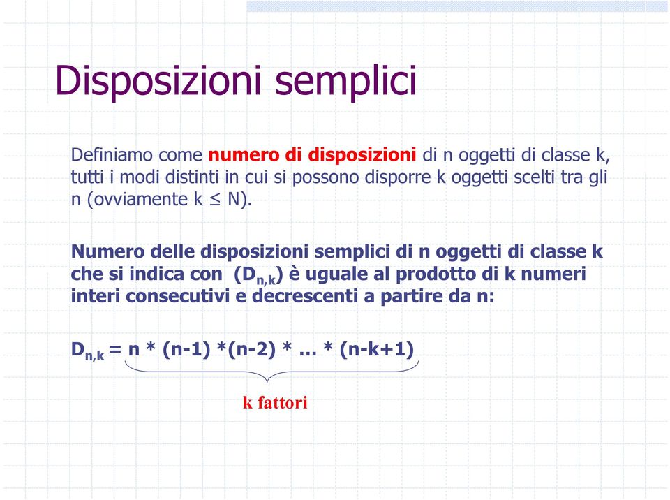 Numero delle disposizioni semplici di n oggetti di classe k che si indica con (D n,k ) è uguale al