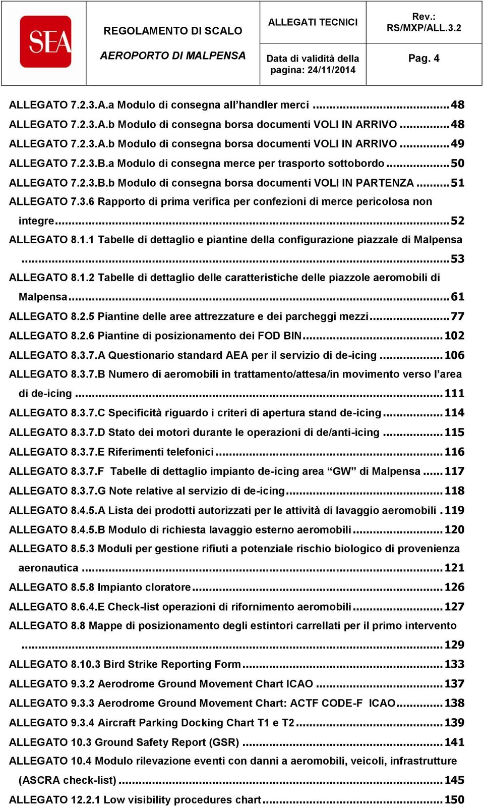 .. 52 ALLEGATO 8.1.1 Tabelle di dettaglio e piantine della configurazione piazzale di Malpensa... 53 ALLEGATO 8.1.2 Tabelle di dettaglio delle caratteristiche delle piazzole aeromobili di Malpensa.