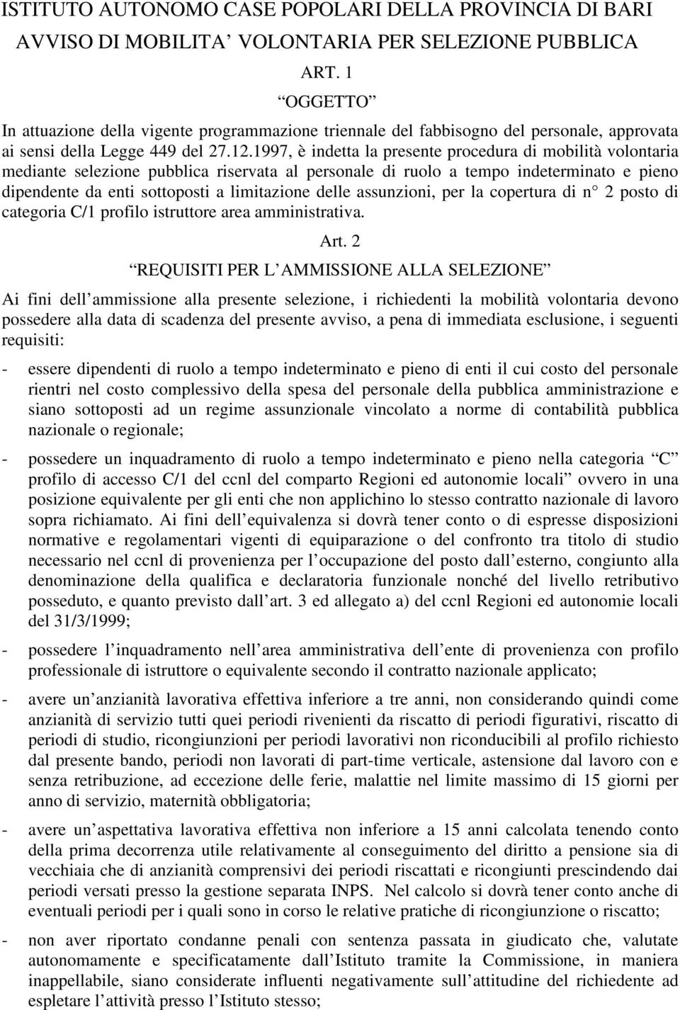 1997, è indetta la presente procedura di mobilità volontaria mediante selezione pubblica riservata al personale di ruolo a tempo indeterminato e pieno dipendente da enti sottoposti a limitazione