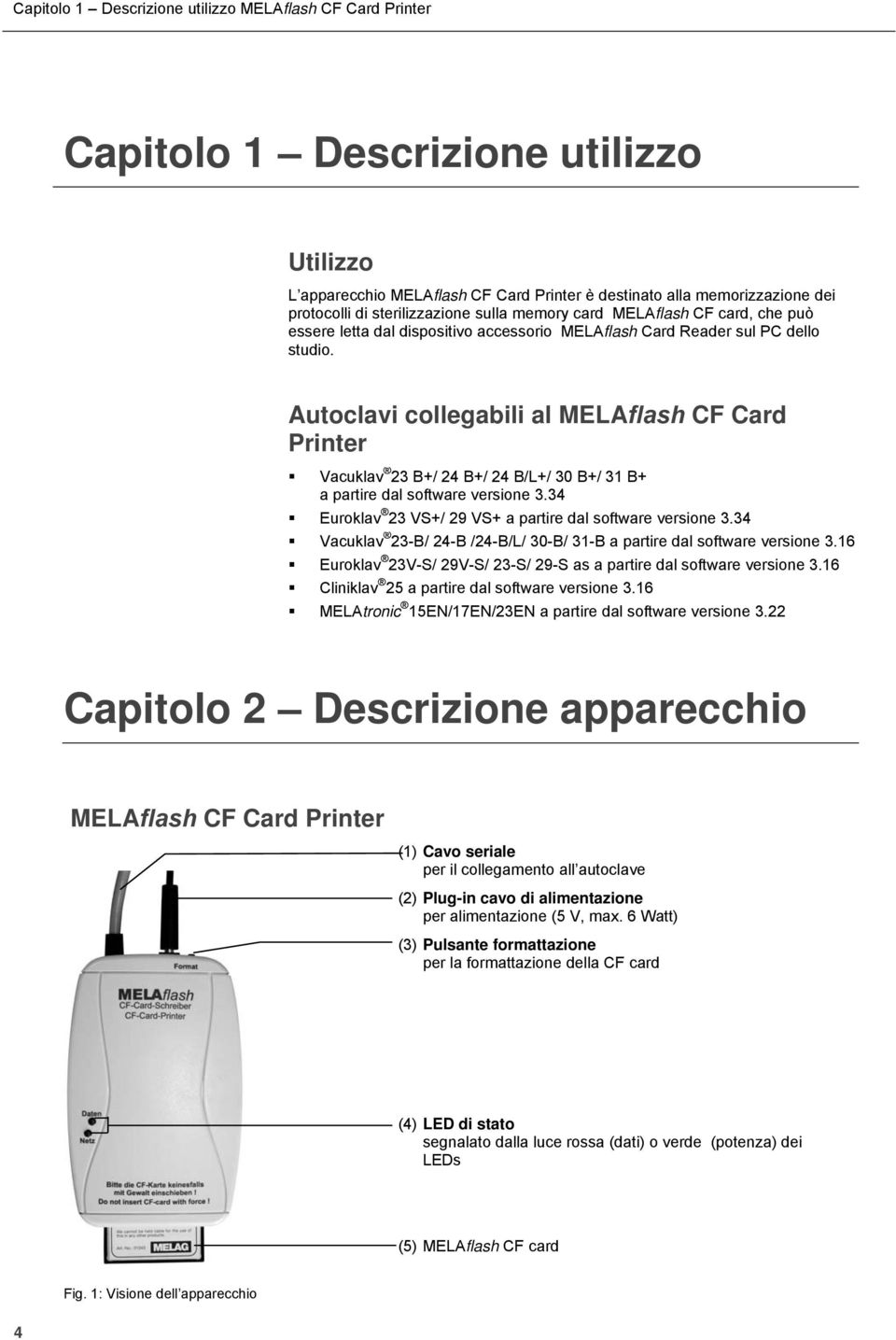 Autoclavi collegabili al MELAflash CF Card Printer Vacuklav 23 B+/ 24 B+/ 24 B/L+/ 30 B+/ 31 B+ a partire dal software versione 3.34 Euroklav 23 VS+/ 29 VS+ a partire dal software versione 3.