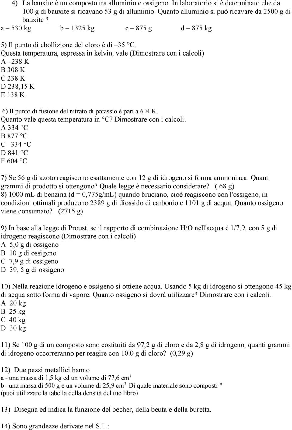 Questa temperatura, espressa in kelvin, vale (Dimostrare con i calcoli) A 238 K B 308 K C 238 K D 238,15 K E 138 K 6) Il punto di fusione del nitrato di potassio è pari a 604 K.