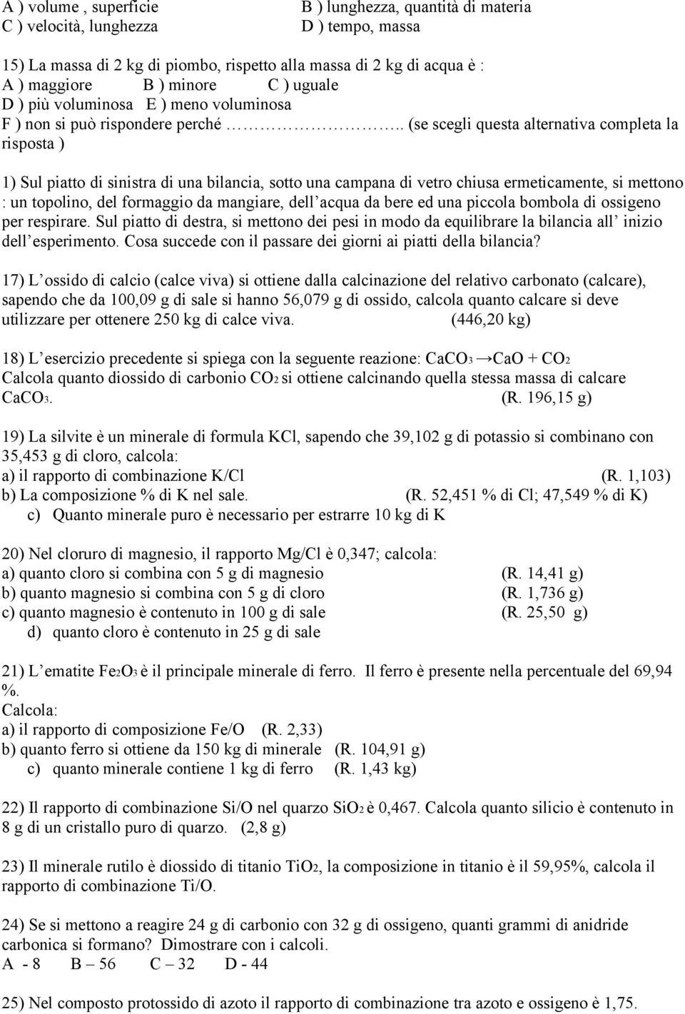 . (se scegli questa alternativa completa la risposta ) 1) Sul piatto di sinistra di una bilancia, sotto una campana di vetro chiusa ermeticamente, si mettono : un topolino, del formaggio da mangiare,