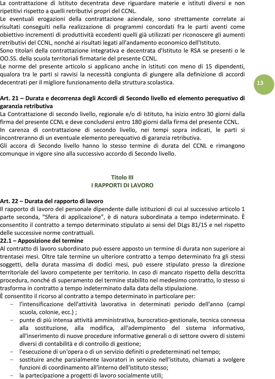 di produttività eccedenti quelli già utilizzati per riconoscere gli aumenti retributivi del CCNL, nonché ai risultati legati all'andamento economico dell'istituto.