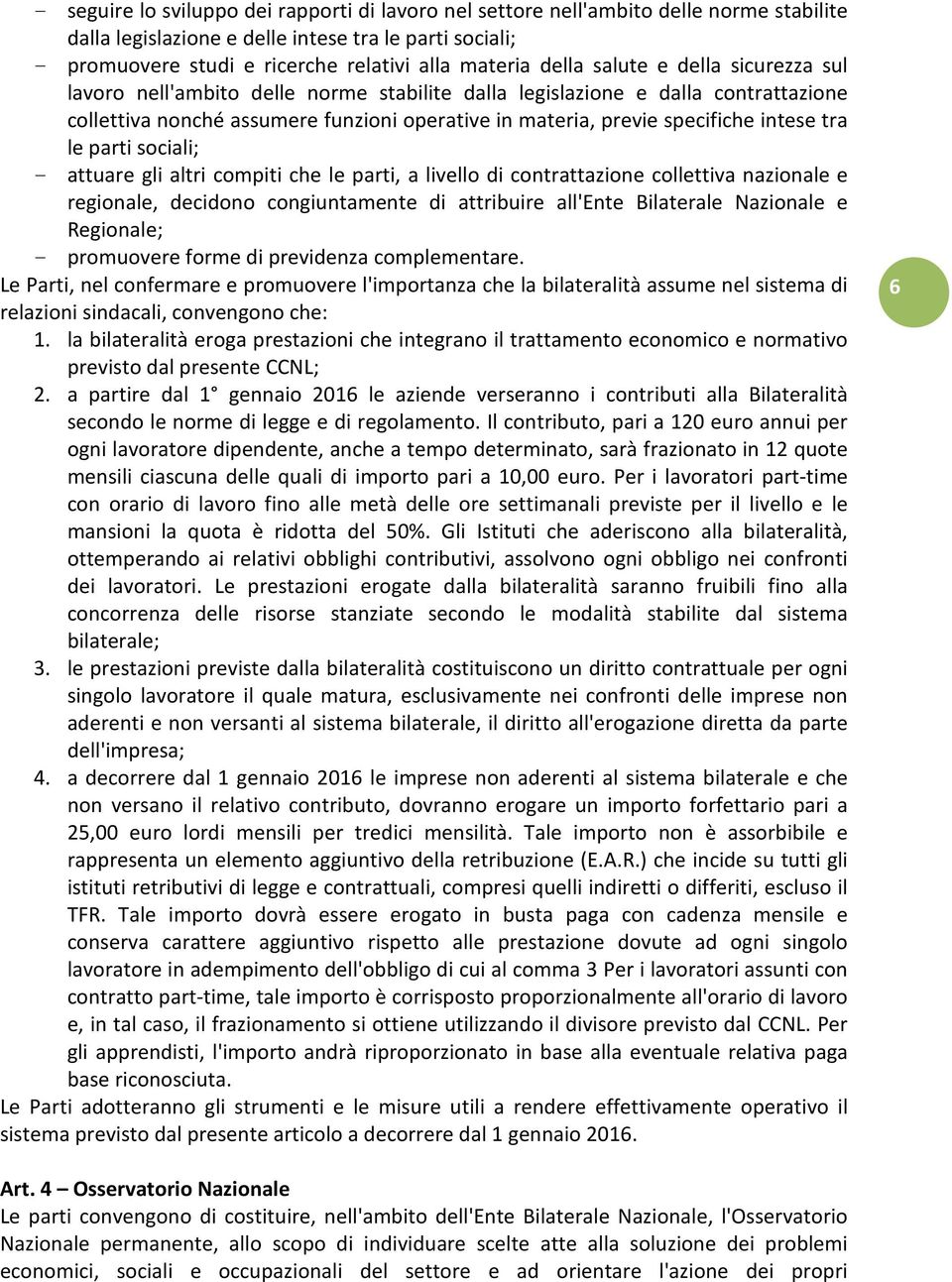 intese tra le parti sociali; - attuare gli altri compiti che le parti, a livello di contrattazione collettiva nazionale e regionale, decidono congiuntamente di attribuire all'ente Bilaterale