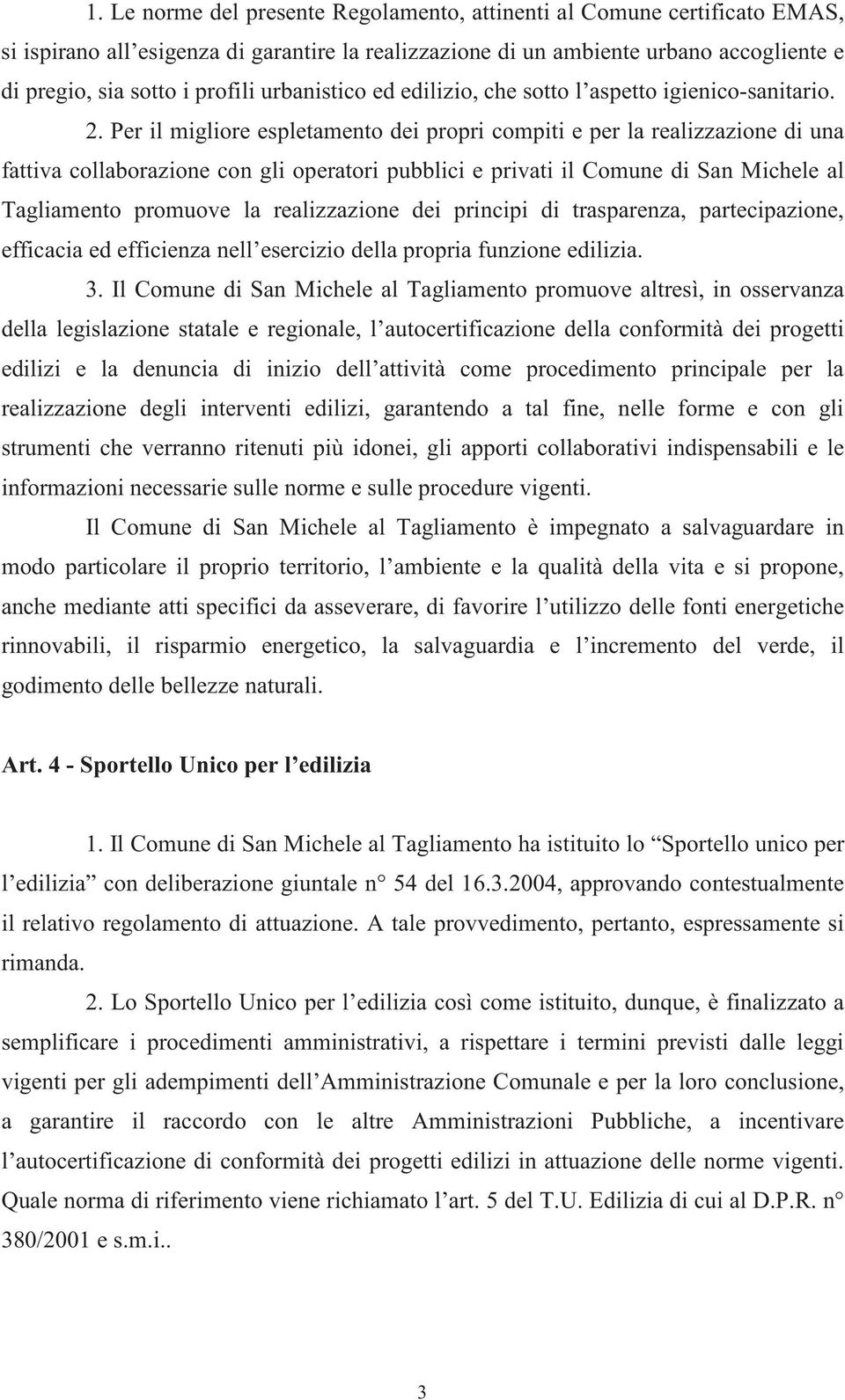 Per il migliore espletamento dei propri compiti e per la realizzazione di una fattiva collaborazione con gli operatori pubblici e privati il Comune di San Michele al Tagliamento promuove la