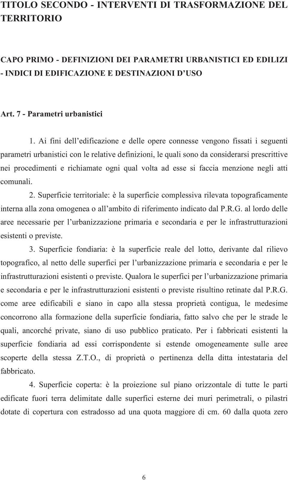 Ai fini dell edificazione e delle opere connesse vengono fissati i seguenti parametri urbanistici con le relative definizioni, le quali sono da considerarsi prescrittive nei procedimenti e richiamate