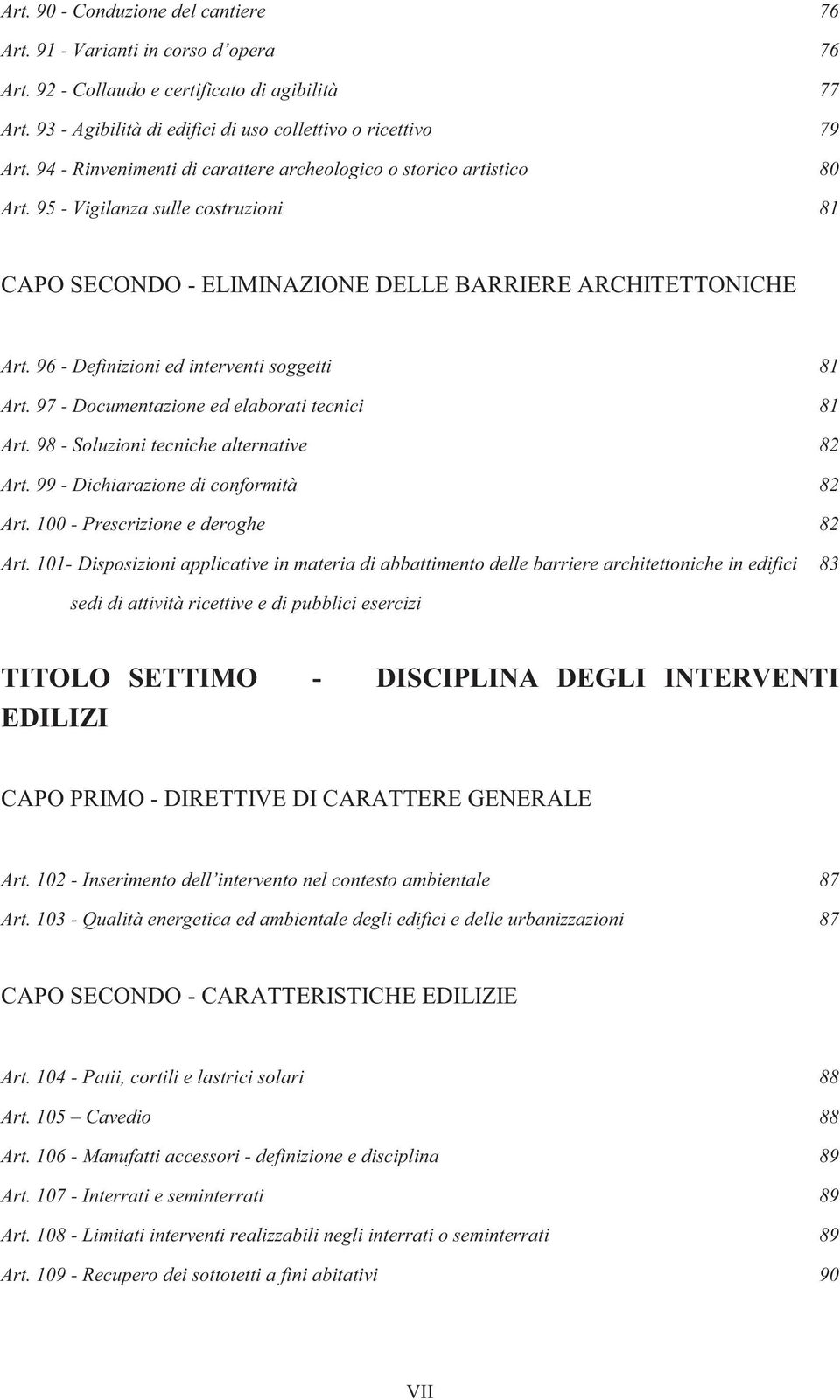 96 - Definizioni ed interventi soggetti 81 Art. 97 - Documentazione ed elaborati tecnici 81 Art. 98 - Soluzioni tecniche alternative 82 Art. 99 - Dichiarazione di conformità 82 Art.