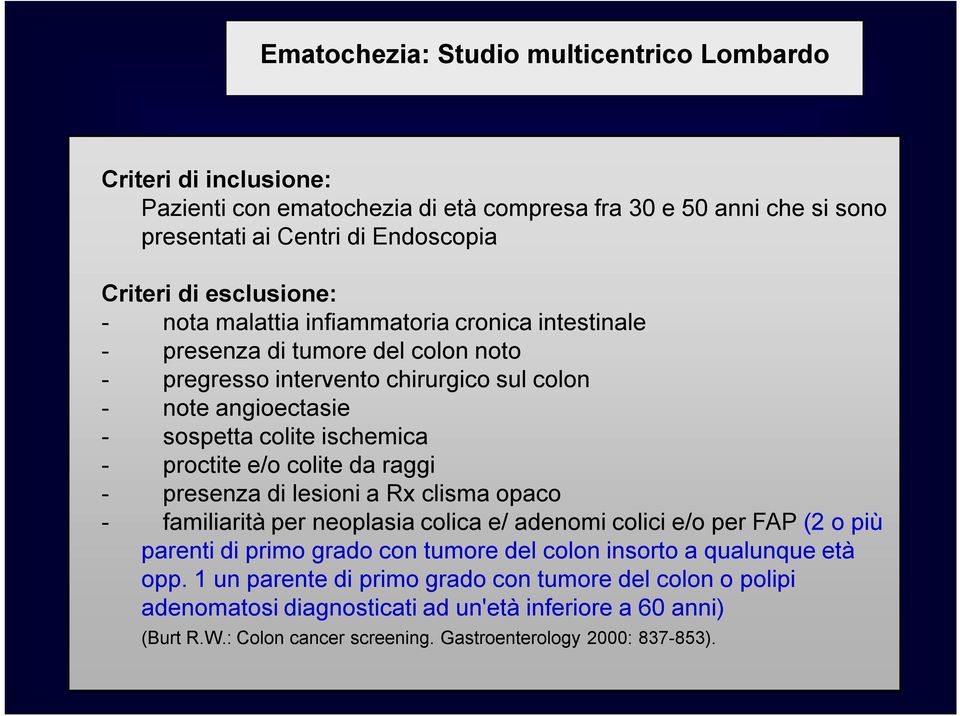 colite da raggi - presenza di lesioni a Rx clisma opaco - familiarità per neoplasia colica e/ adenomi colici e/o per FAP (2 o più parenti di primo grado con tumore del colon insorto a qualunque